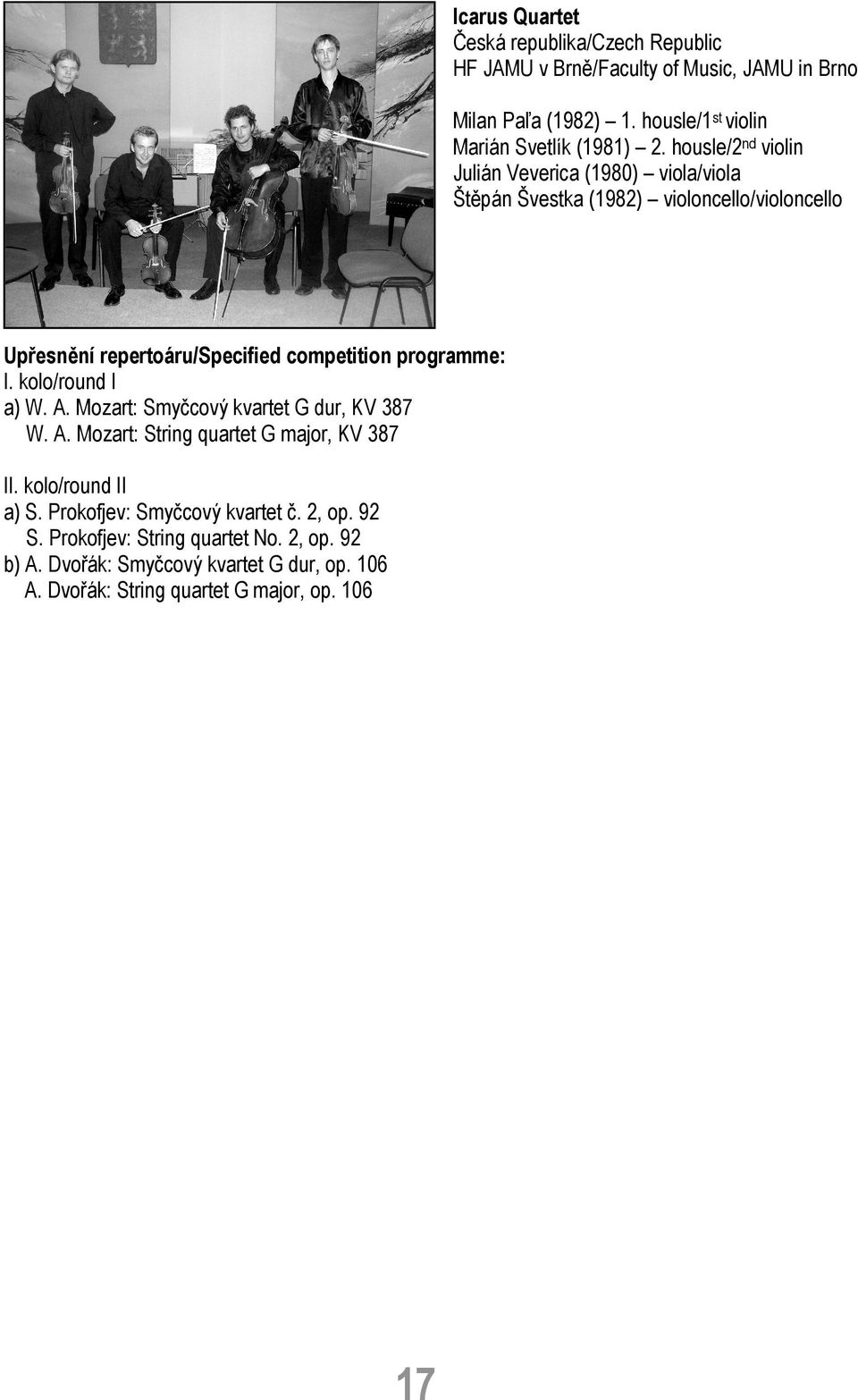 housle/2 nd violin Julián Veverica (1980) viola/viola Štěpán Švestka (1982) violoncello/violoncello Upřesnění repertoáru/specified competition programme: