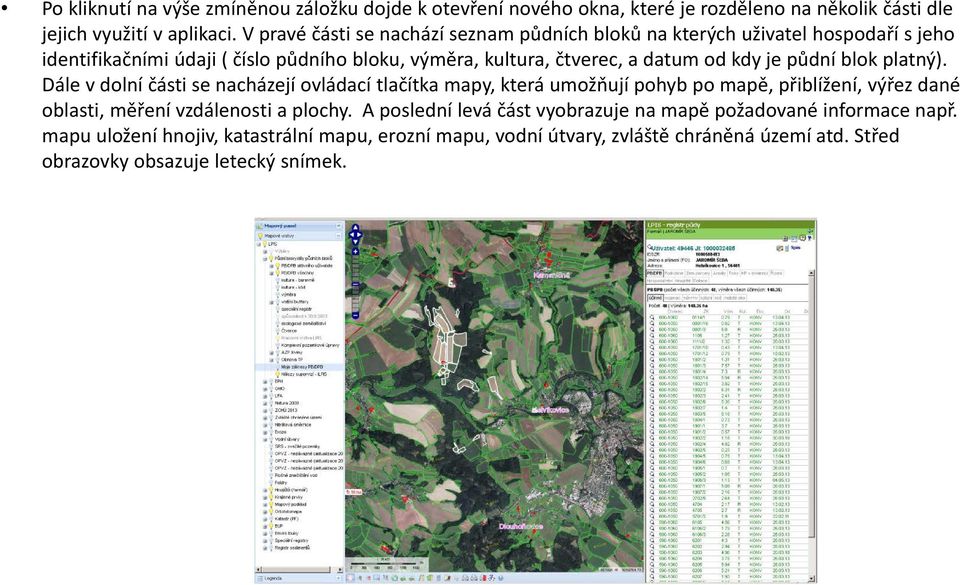 je půdní blok platný). Dále v dolní části se nacházejí ovládací tlačítka mapy, která umožňují pohyb po mapě, přiblížení, výřez dané oblasti, měření vzdálenosti a plochy.