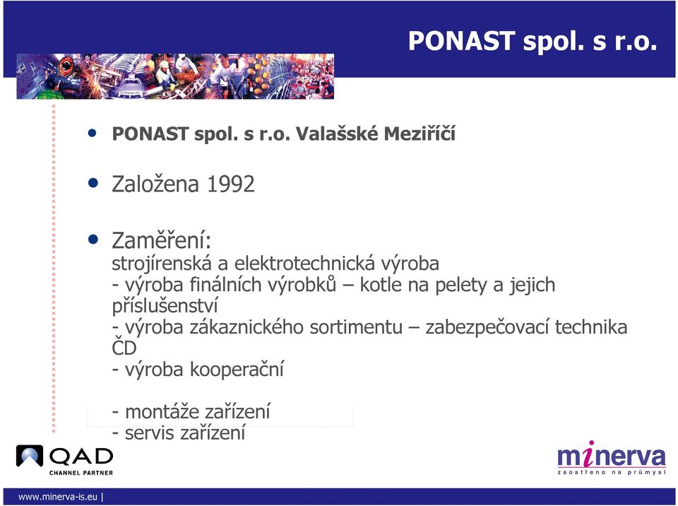 Valašské Meziříčí Založena 1992 Zaměření: strojírenská a elektrotechnická
