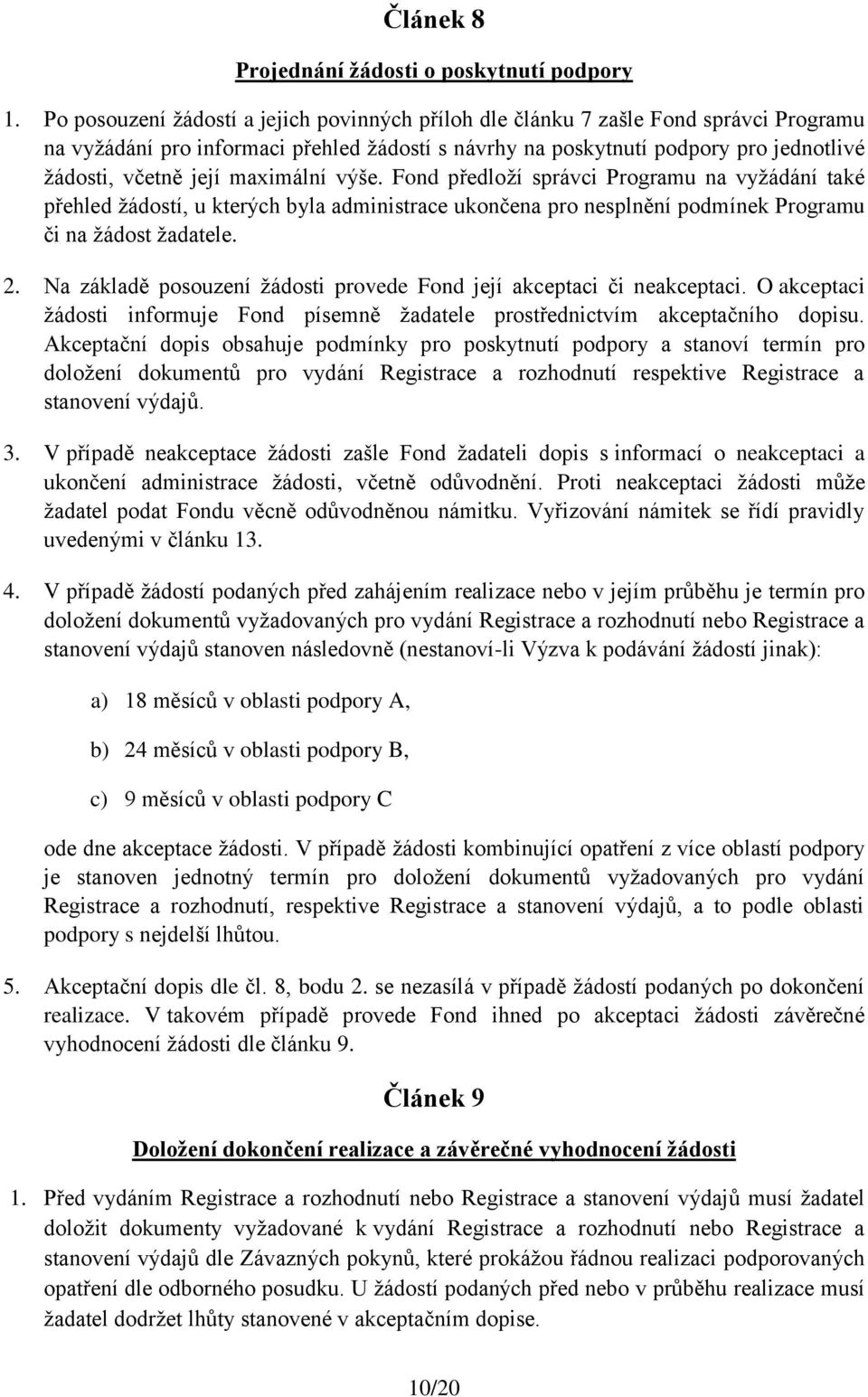 maximální výše. Fond předloží správci Programu na vyžádání také přehled žádostí, u kterých byla administrace ukončena pro nesplnění podmínek Programu či na žádost žadatele. 2.