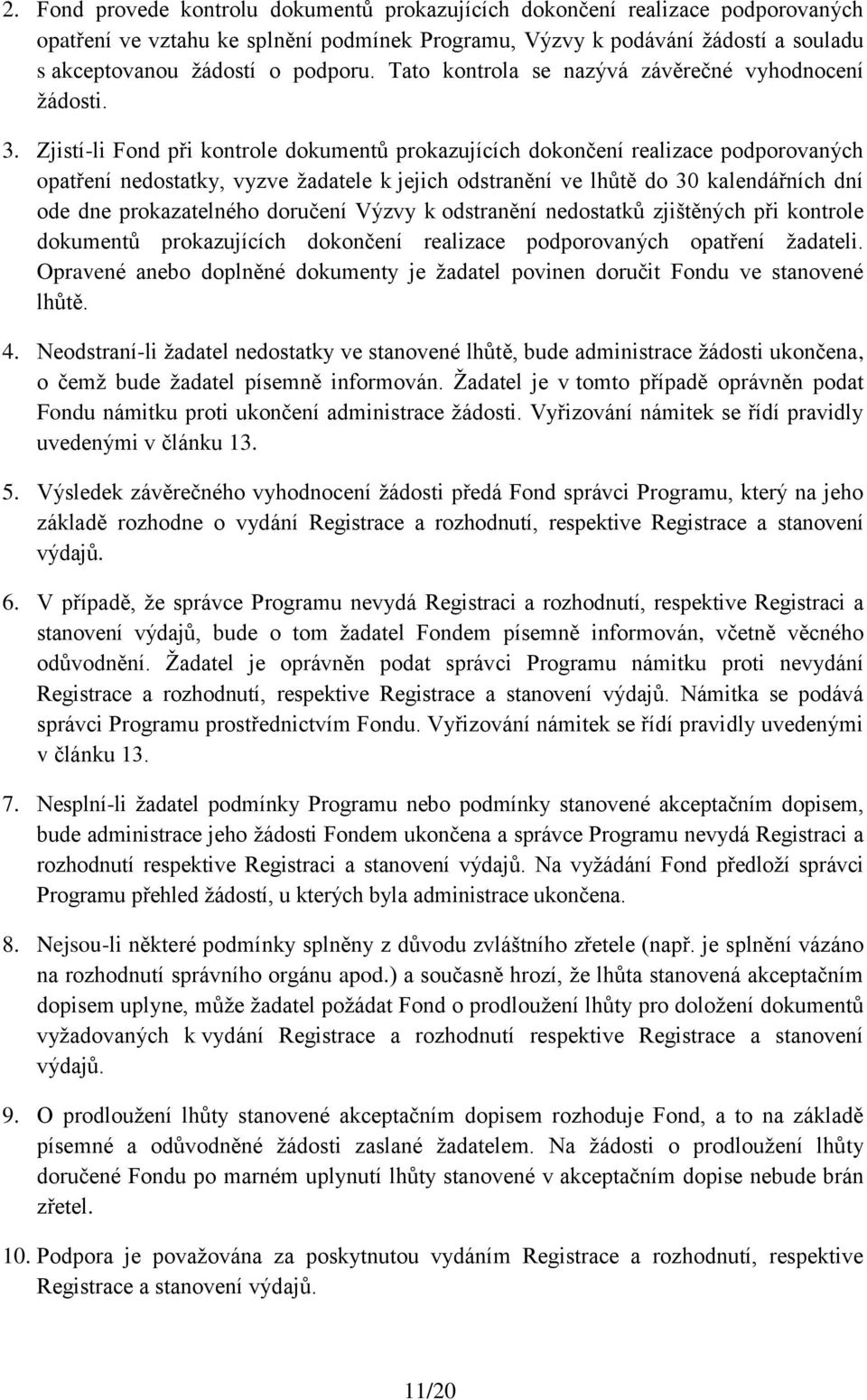 Zjistí-li Fond při kontrole dokumentů prokazujících dokončení realizace podporovaných opatření nedostatky, vyzve žadatele k jejich odstranění ve lhůtě do 30 kalendářních dní ode dne prokazatelného