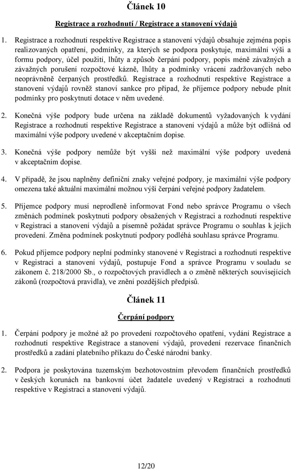 použití, lhůty a způsob čerpání podpory, popis méně závažných a závažných porušení rozpočtové kázně, lhůty a podmínky vrácení zadržovaných nebo neoprávněně čerpaných prostředků.