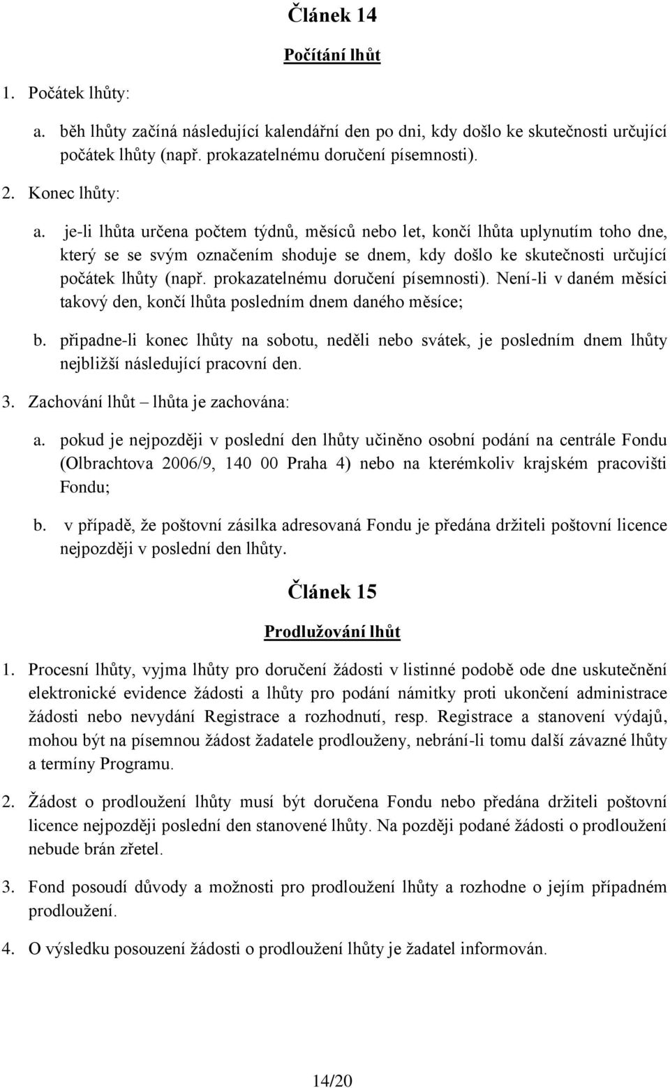 prokazatelnému doručení písemnosti). Není-li v daném měsíci takový den, končí lhůta posledním dnem daného měsíce; b.