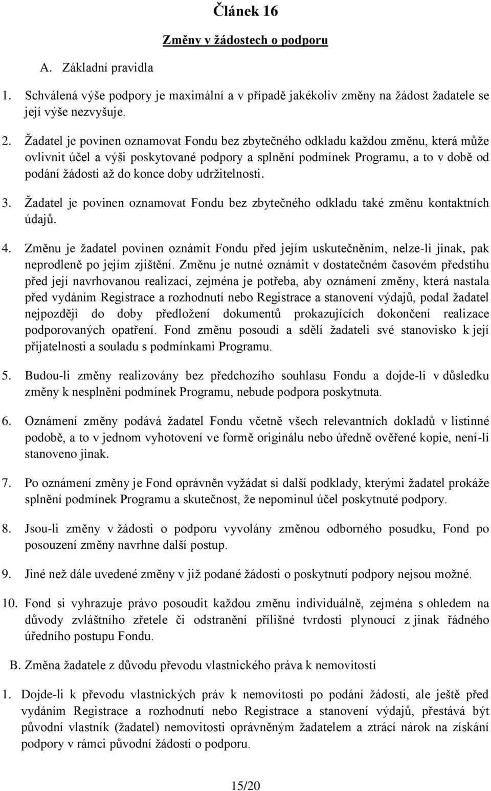 udržitelnosti. 3. Žadatel je povinen oznamovat Fondu bez zbytečného odkladu také změnu kontaktních údajů. 4.