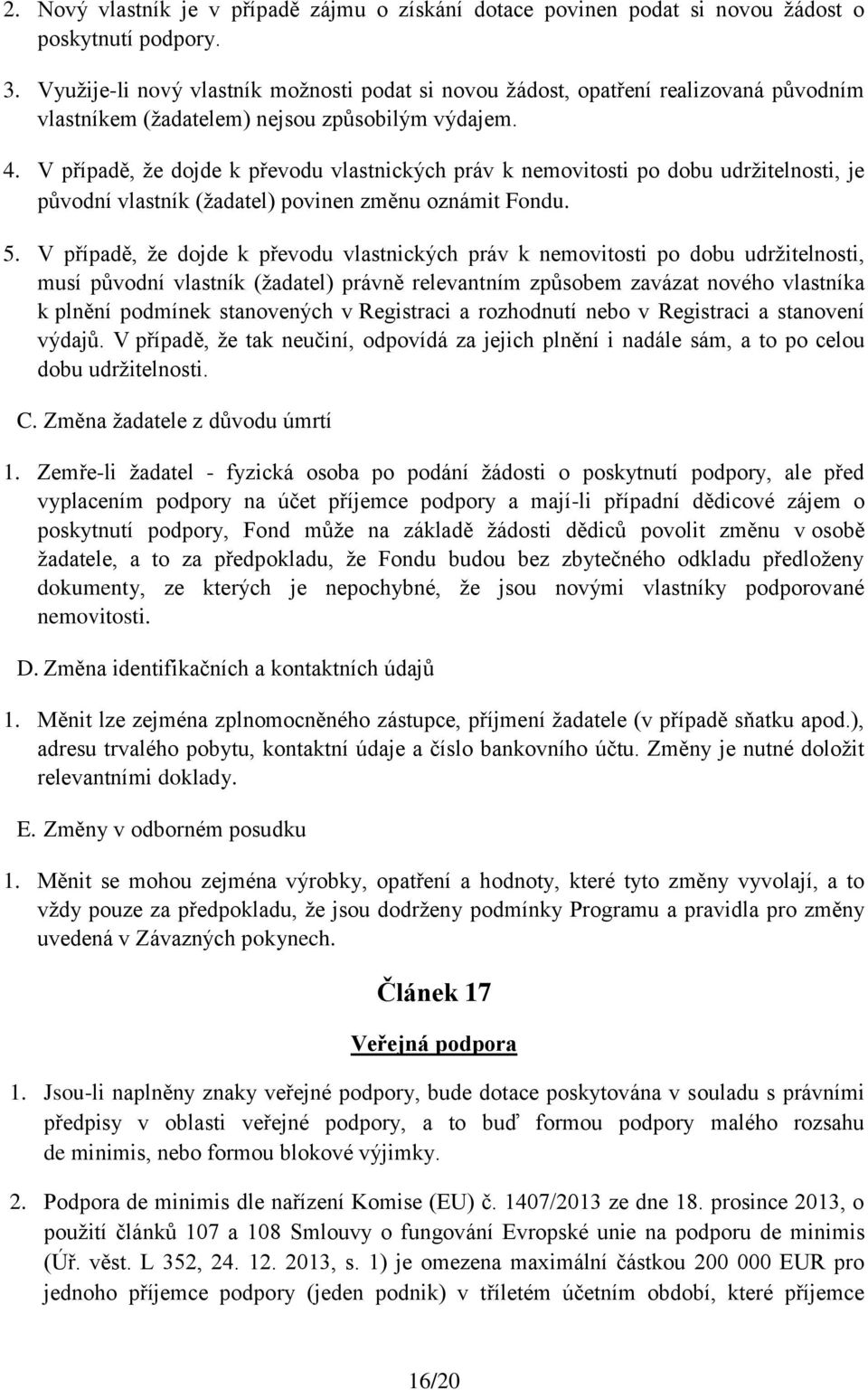 V případě, že dojde k převodu vlastnických práv k nemovitosti po dobu udržitelnosti, je původní vlastník (žadatel) povinen změnu oznámit Fondu. 5.