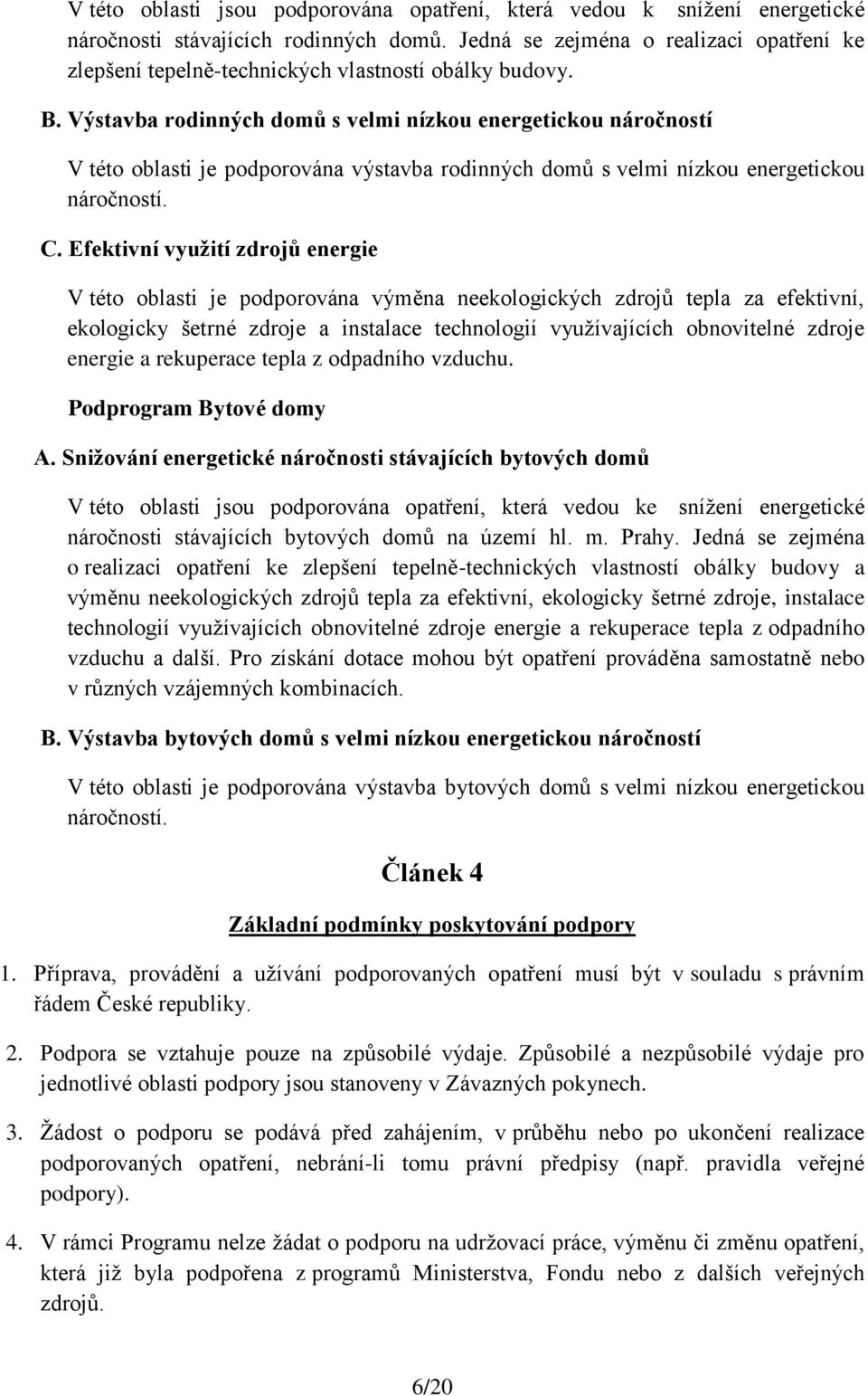 Výstavba rodinných domů s velmi nízkou energetickou náročností V této oblasti je podporována výstavba rodinných domů s velmi nízkou energetickou náročností. C.