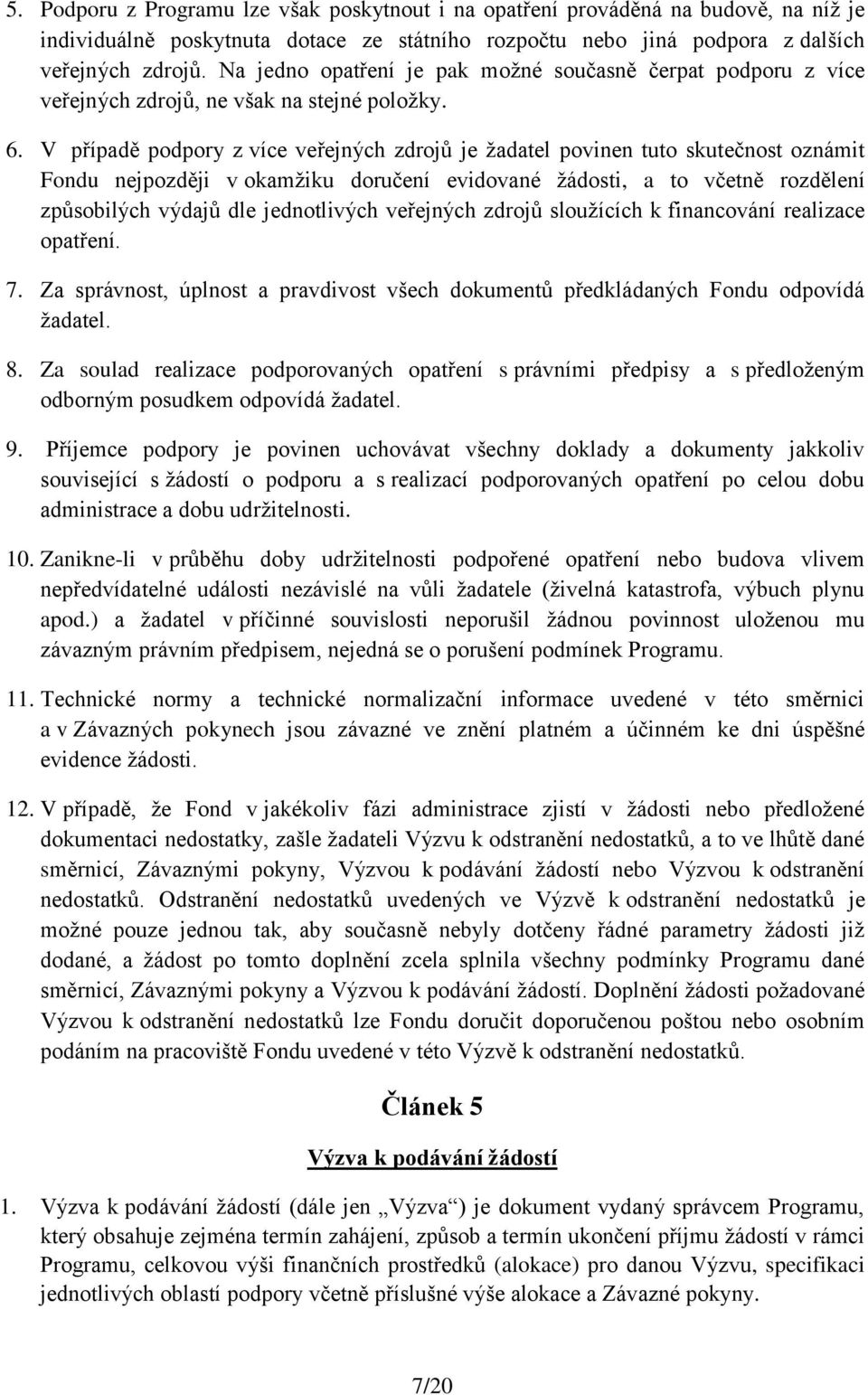 V případě podpory z více veřejných zdrojů je žadatel povinen tuto skutečnost oznámit Fondu nejpozději v okamžiku doručení evidované žádosti, a to včetně rozdělení způsobilých výdajů dle jednotlivých