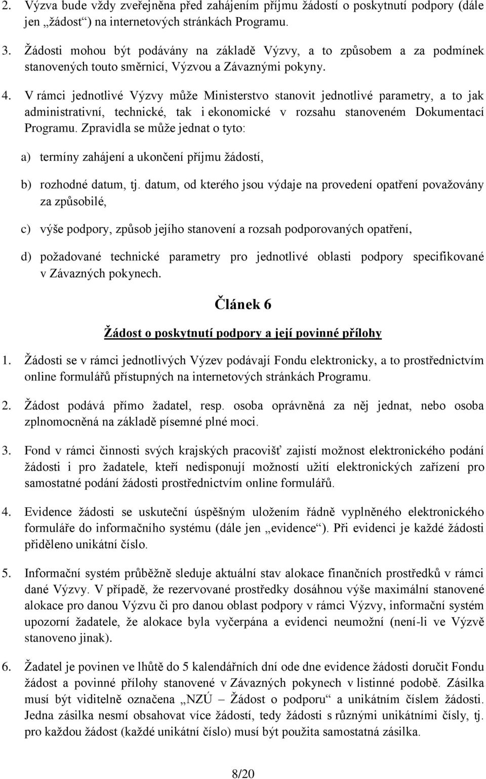 V rámci jednotlivé Výzvy může Ministerstvo stanovit jednotlivé parametry, a to jak administrativní, technické, tak i ekonomické v rozsahu stanoveném Dokumentací Programu.