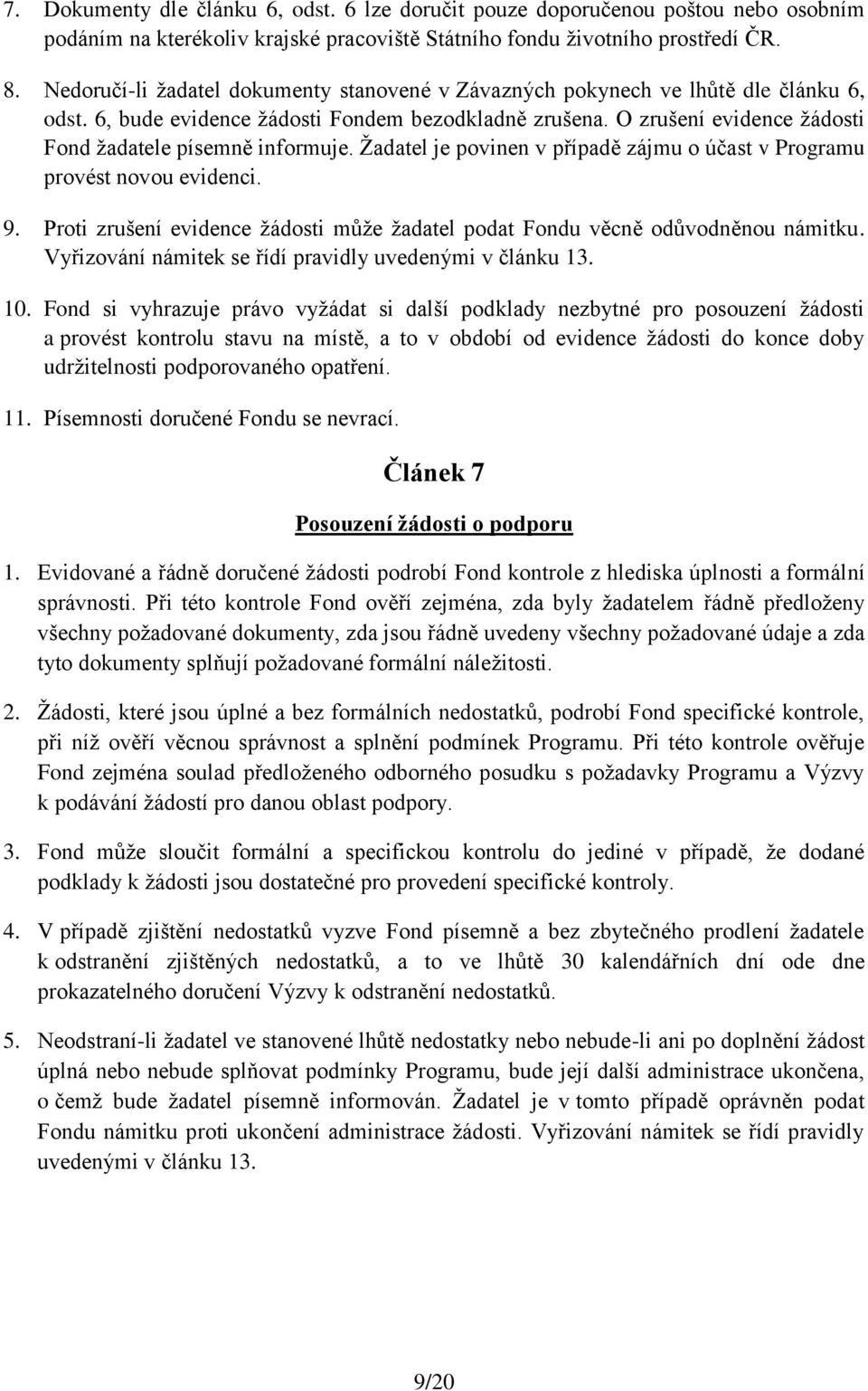 O zrušení evidence žádosti Fond žadatele písemně informuje. Žadatel je povinen v případě zájmu o účast v Programu provést novou evidenci. 9.