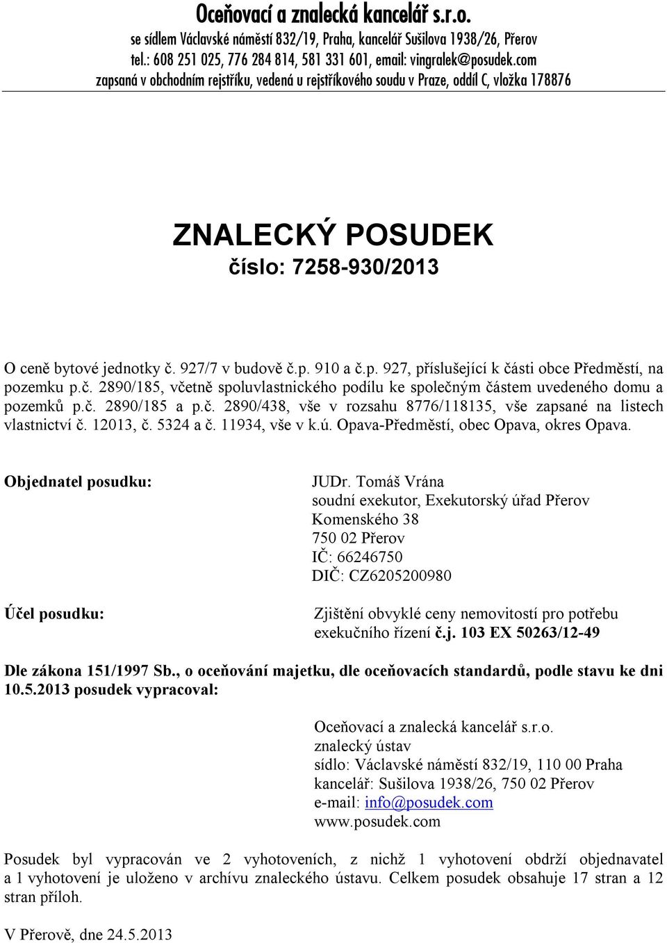 č. 2890/185, včetně spluvlastnickéh pdílu ke splečným částem uvedenéh dmu a pzemků p.č. 2890/185 a p.č. 2890/438, vše v rzsahu 8776/118135, vše zapsané na listech vlastnictví č. 12013, č. 5324 a č.