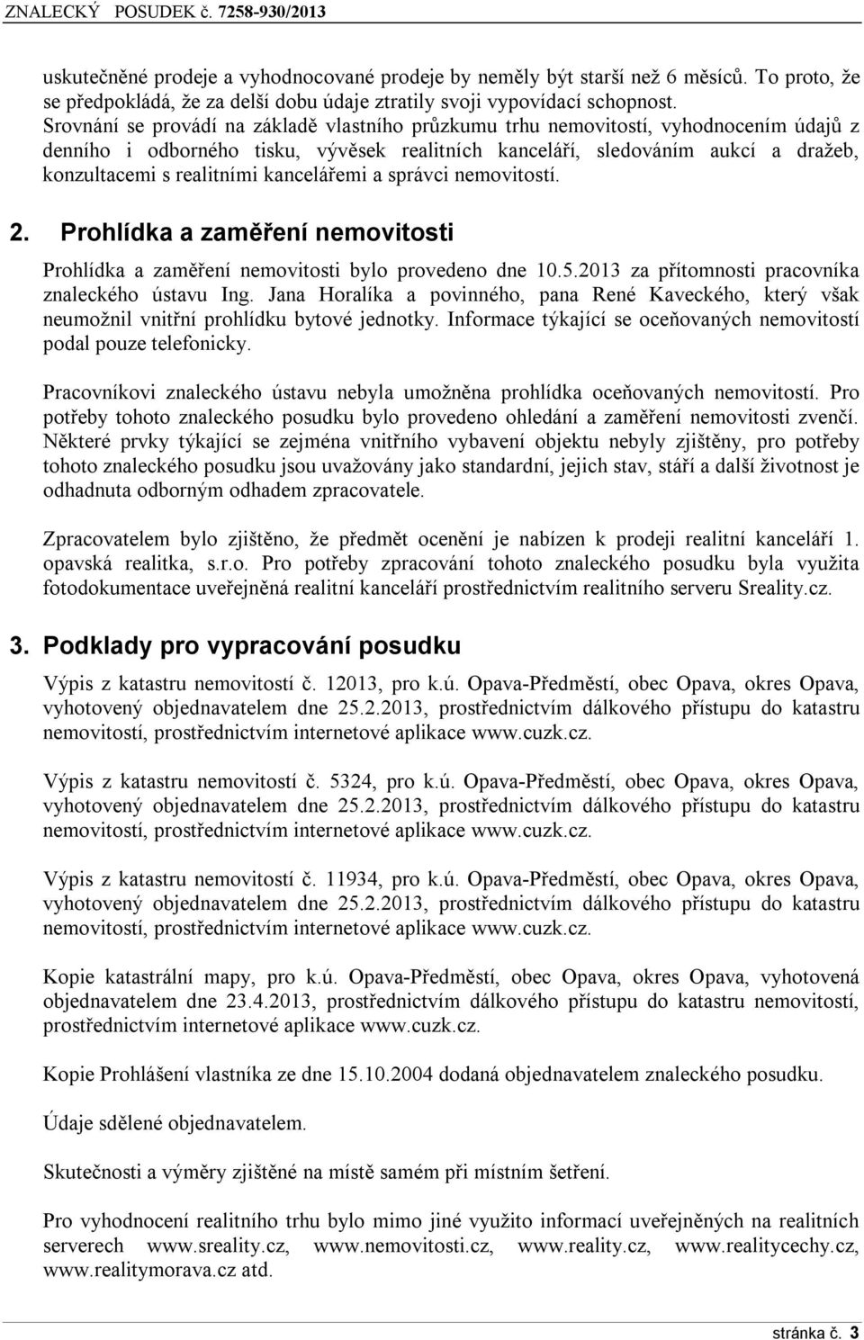 správci nemvitstí. 2. Prhlídka a zaměření nemvitsti Prhlídka a zaměření nemvitsti byl prveden dne 10.5.2013 za přítmnsti pracvníka znaleckéh ústavu Ing.