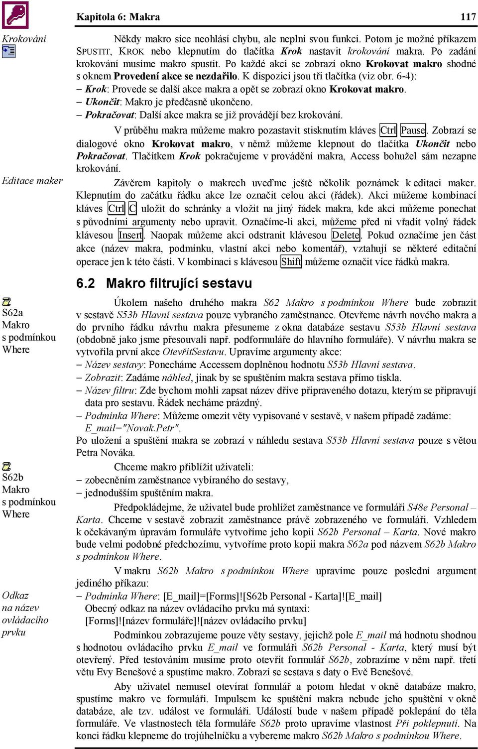 6-4): Krok: Provede se další akce makra a opět se zobrazí okno Krokovat makro. Ukončit: je předčasně ukončeno. Pokračovat: Další akce makra se již provádějí bez krokování.