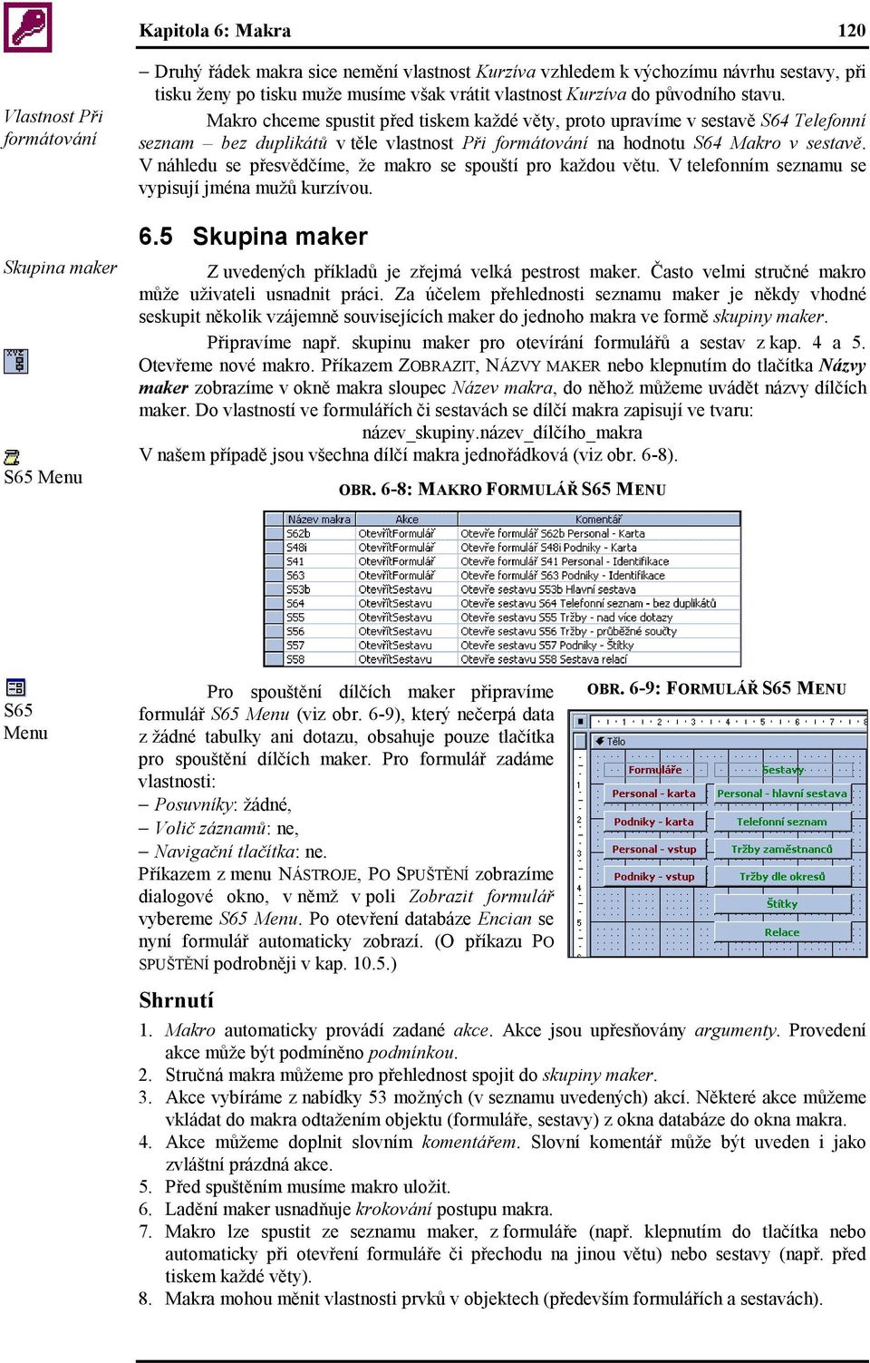 chceme spustit před tiskem každé věty, proto upravíme v sestavě S64 Telefonní seznam bez duplikátů v těle vlastnost Při formátování na hodnotu S64 v sestavě.