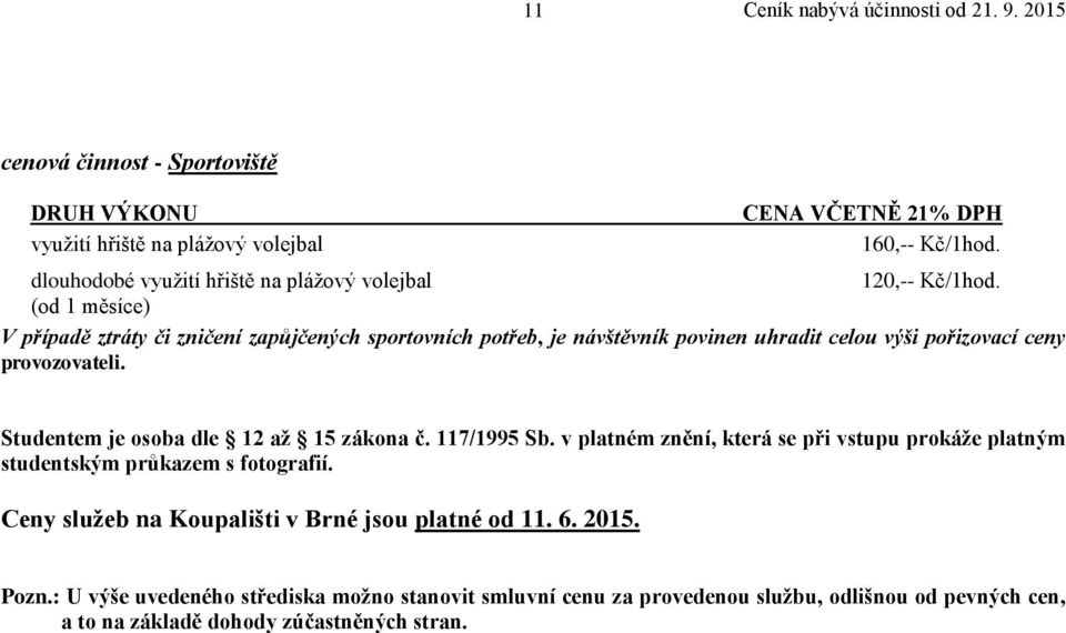Studentem je osoba dle 12 až 15 zákona č. 117/1995 Sb. v platném znění, která se při vstupu prokáže platným studentským průkazem s fotografií.
