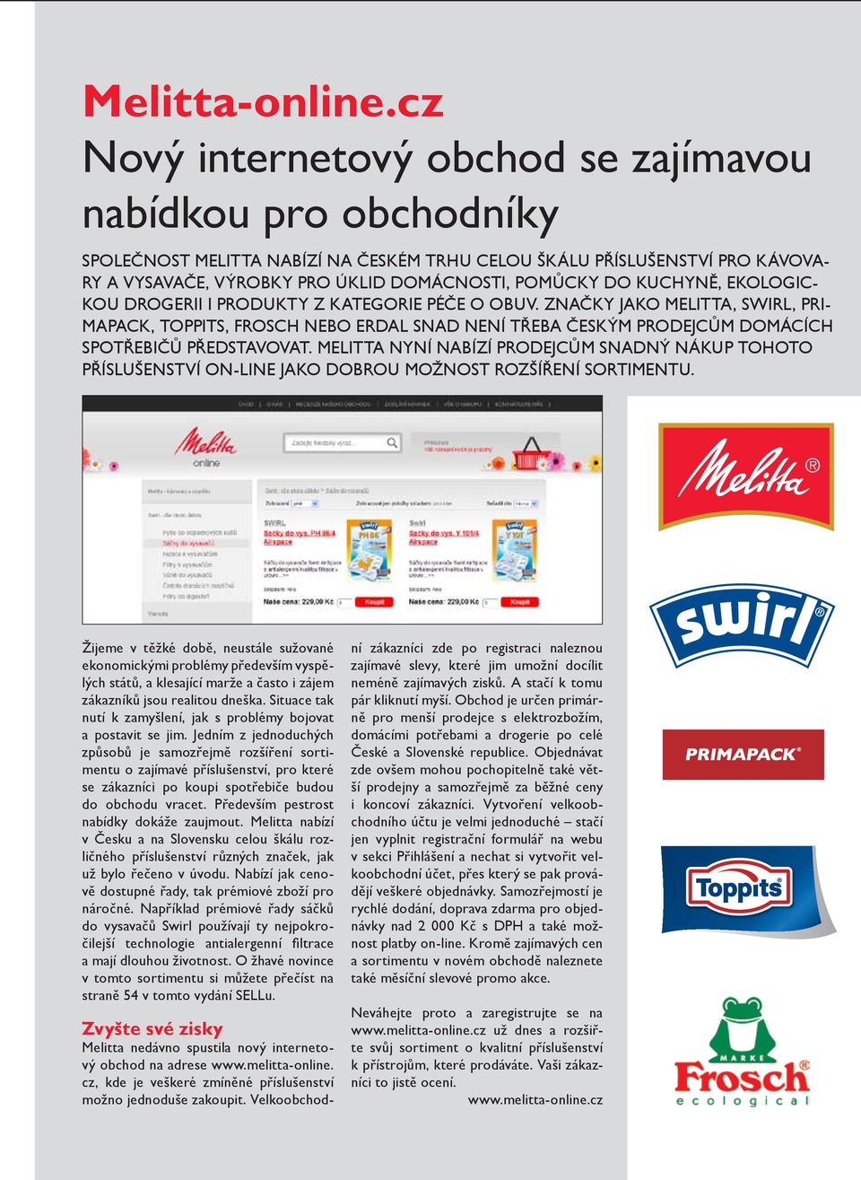 kuchyně, ekologickou drogerii i produkty z kategorie péče o obuv. Značky jako Melitta, Swirl, PrimaPack, Toppits, Frosch nebo Erdal snad není třeba českým prodejcům domácích spotřebičů představovat.