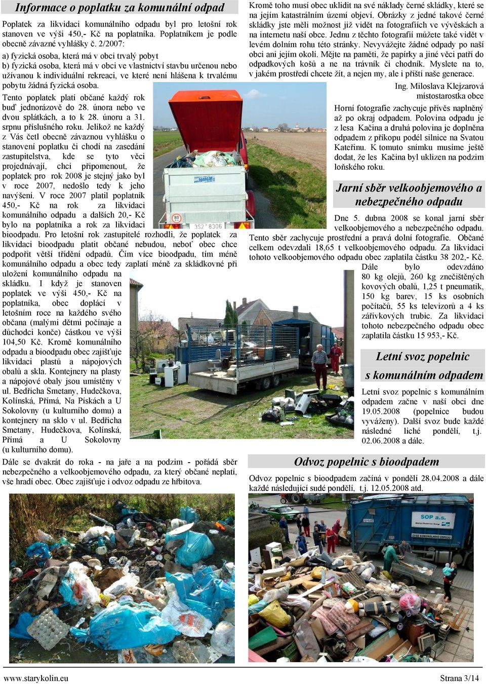žádná fyzická osoba. Tento poplatek platí občané každý rok buď jednorázově do 28. února nebo ve dvou splátkách, a to k 28. únoru a 31. srpnu příslušného roku.
