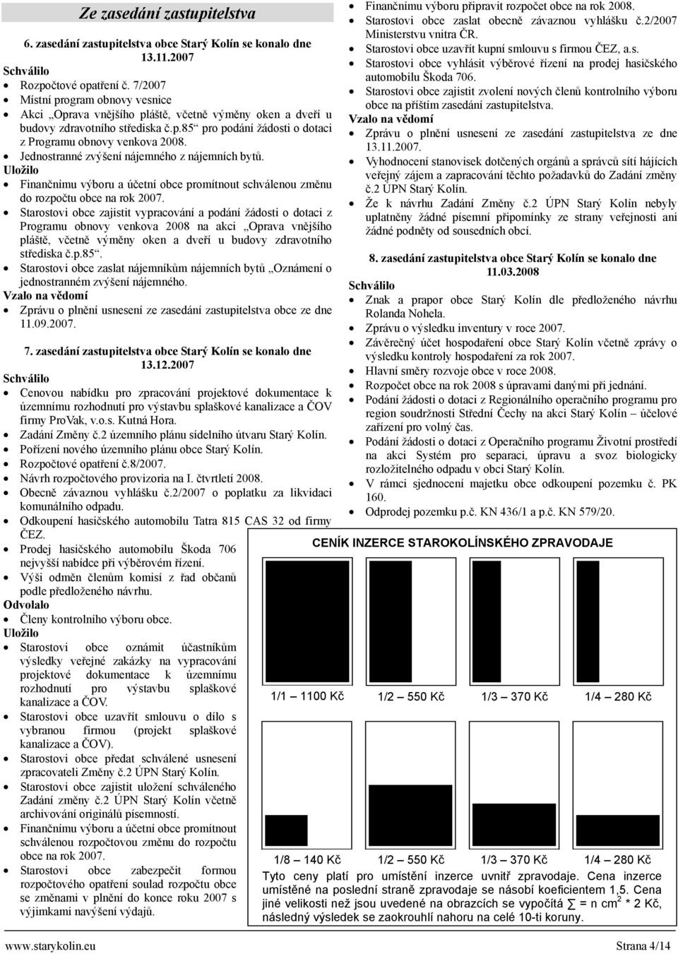 Jednostranné zvýšení nájemného z nájemních bytů. Uložilo Finančnímu výboru a účetní obce promítnout schválenou změnu do rozpočtu obce na rok 2007.
