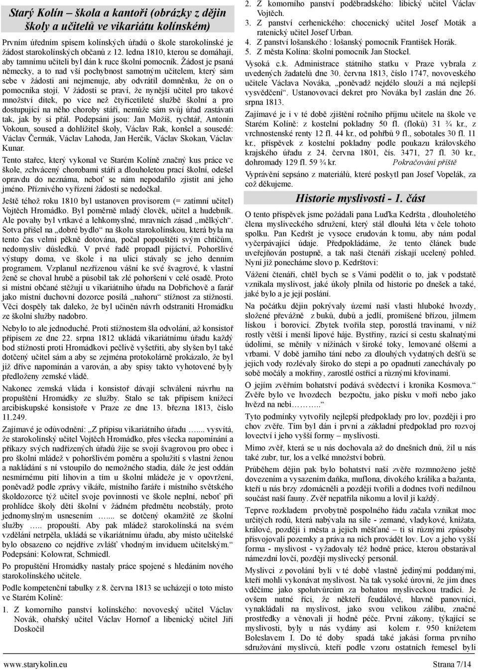 Žádost je psaná německy, a to nad vší pochybnost samotným učitelem, který sám sebe v žádosti ani nejmenuje, aby odvrátil domněnku, že on o pomocníka stojí.