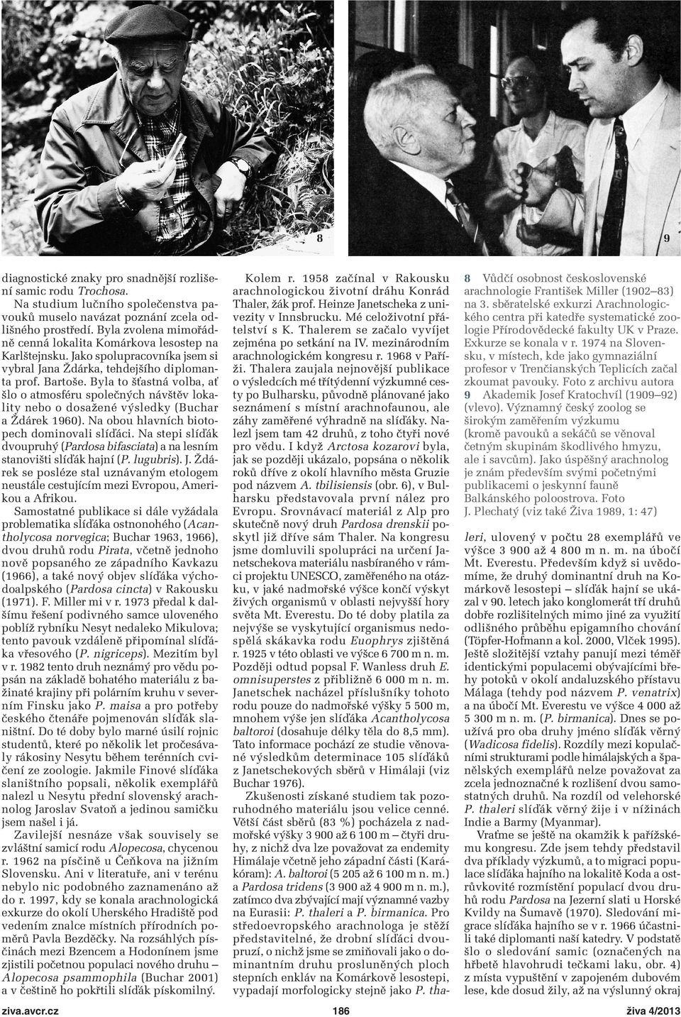 Byla to šťastná volba, ať šlo o atmosféru společných návštěv lokality nebo o dosažené výsledky (Buchar a Ždárek 1960). Na obou hlavních biotopech dominovali slíďáci.