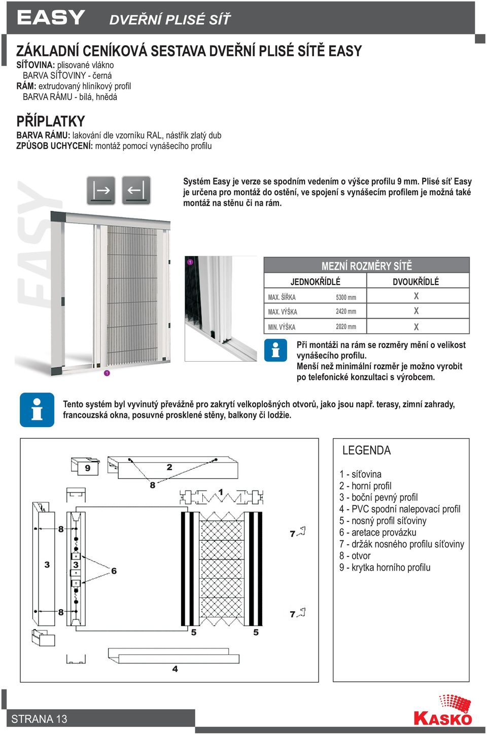 Plisé sí Easy je urèena pro montáž do ostìní, ve spojení s vynášecím profilem je možná také montáž na stìnu èi na rám. 1 MEZNÍ ROZMÌRY SÍTÌ JEDNOKØÍDLÉ DVOUKØÍDLÉ MAX. ŠÍØKA MAX.
