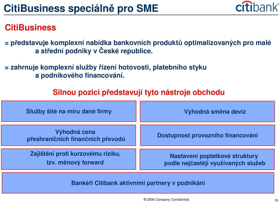 Silnou pozici představují tyto nástroje obchodu Služby šité na míru dané firmy Výhodná směna deviz Výhodná cena přeshraničních finančních převodů Zajištění