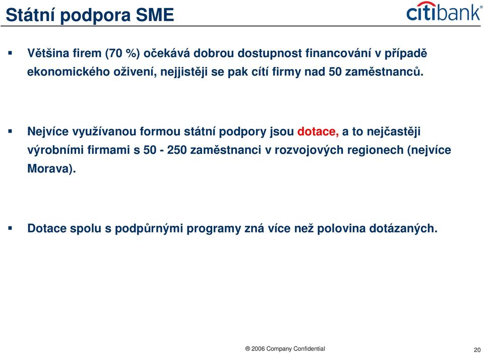 Nejvíce využívanou formou státní podpory jsou dotace, a to nejčastěji výrobními firmami s 50-250