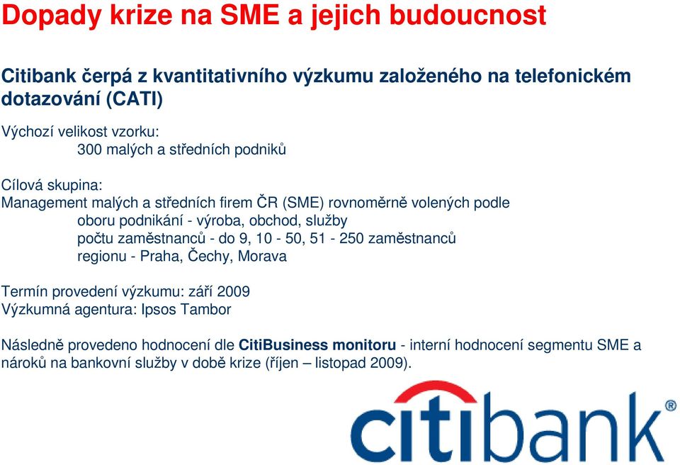 služby počtu zaměstnanců - do 9, 10-50, 51-250 zaměstnanců regionu - Praha, Čechy, Morava Termín provedení výzkumu: září 2009 Výzkumná agentura: Ipsos