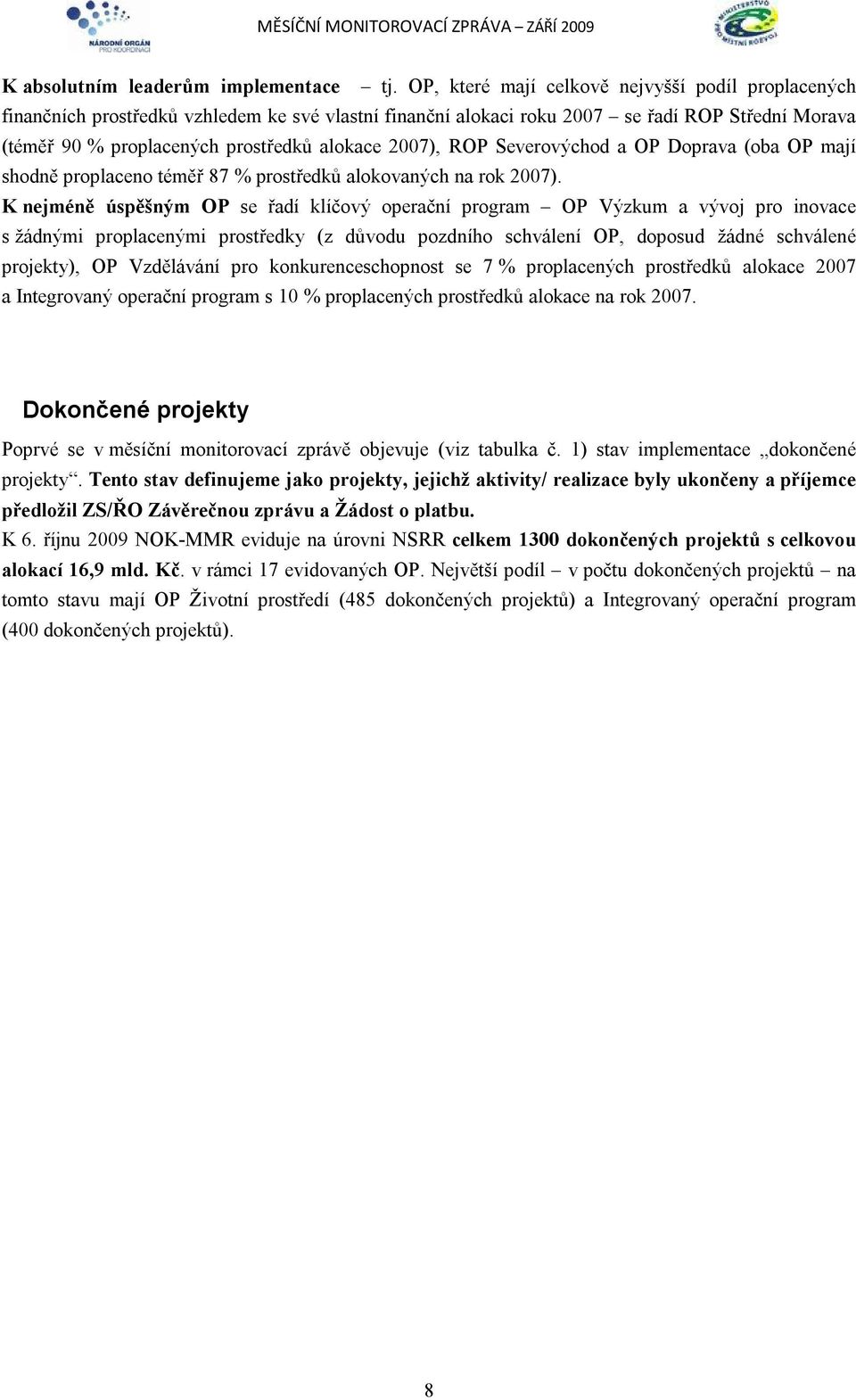 2007), ROP Severovýchod a OP Doprava (oba OP mají shodně proplaceno téměř 87 % prostředků alokovaných na rok 2007).