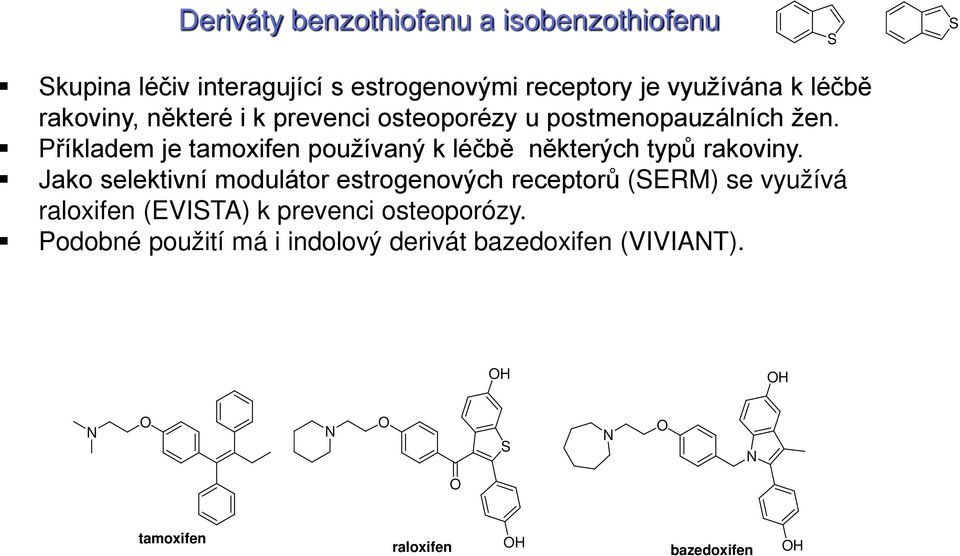 Příkladem je tamoxifen používaný k léčbě některých typů rakoviny.