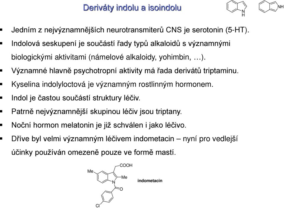 Významné hlavně psychotropní aktivity má řada derivátů triptaminu. Kyselina indolyloctová je významným rostlinným hormonem.