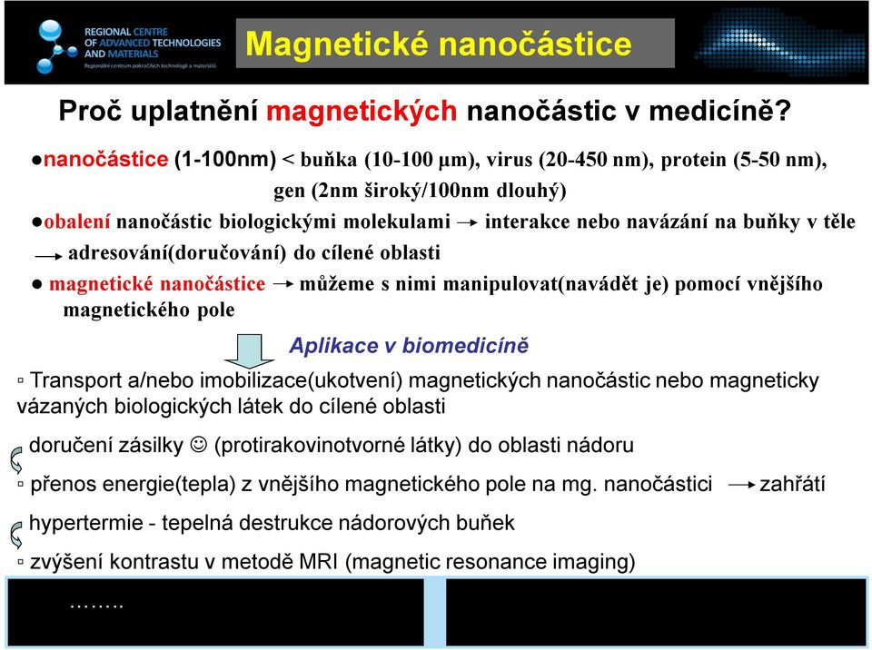 magnetické nanočástice magnetického pole interakce nebo navázání na buňky v těle můžeme s nimi manipulovat(navádět je) pomocí vnějšího Aplikace v biomedicíně Transport a/nebo imobilizace(ukotvení)