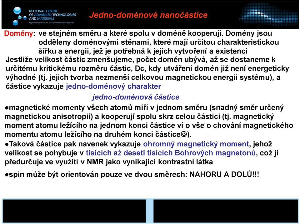 až se dostaneme k určitému kritickému rozměru částic, Dc, kdy utváření domén již není energeticky výhodné (tj.