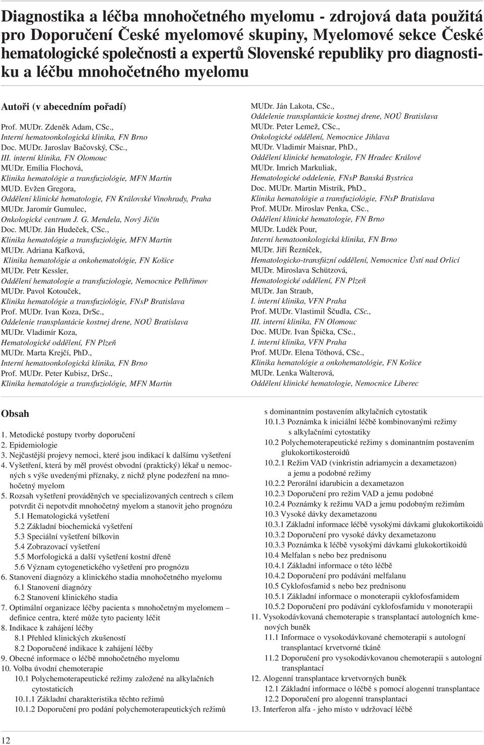 interní klinika, FN Olomouc MUDr. Emília Flochová, Klinika hematológie a transfuziológie, MFN Martin MUD. Evžen Gregora, Oddělení klinické hematologie, FN Královské Vinohrady, Praha MUDr.