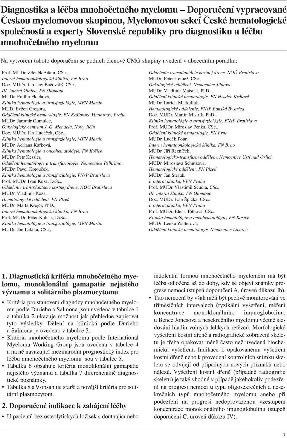 , III. interní klinika, FN Olomouc MUDr. Emília Flochová, Klinika hematológie a transfuziológie, MFN Martin MUD. Evžen Gregora, Oddělení klinické hematologie, FN Královské Vinohrady, Praha MUDr.