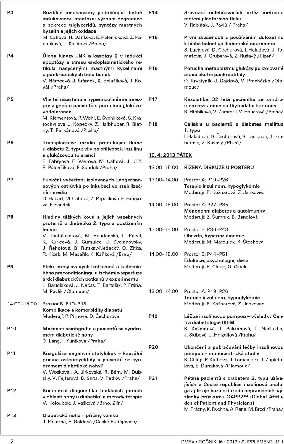 Balušíková, J. Kováø /Praha/ P4 P5 P6 Srovnání odlehèovacích ortéz metodou mìøení plantárního tlaku V. Rabiòák, J.