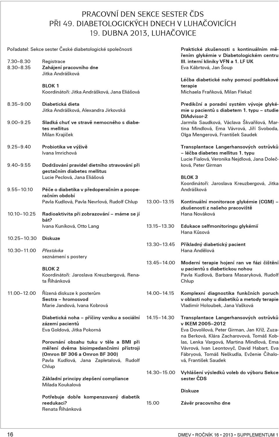 5 Sladká chuś ve stravì nemocného s diabetes mellitus Milan Krajíèek 9.5 9.40 Probiotika ve výživì Ivana Imrichová 9.40 9.