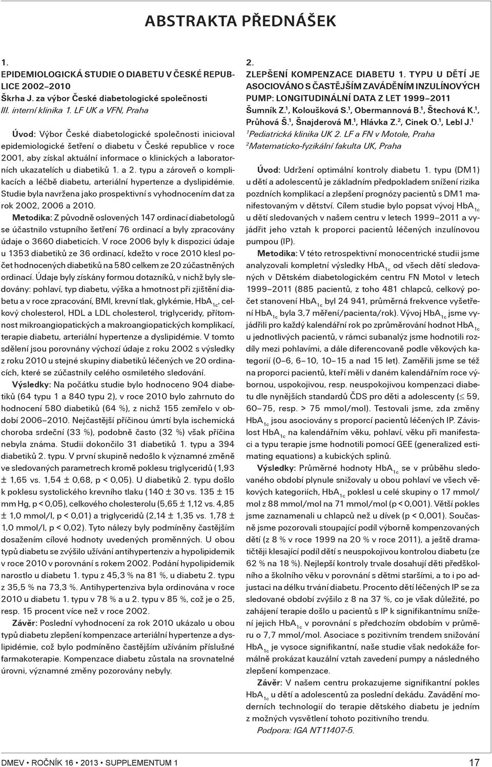 ukazatelích u diabetikù. a. typu a zároveò o komplikacích a léèbì diabetu, arteriální hypertenze a dyslipidémie. Studie byla navržena jako prospektivní s vyhodnocením dat za rok 00, 006 a 00.