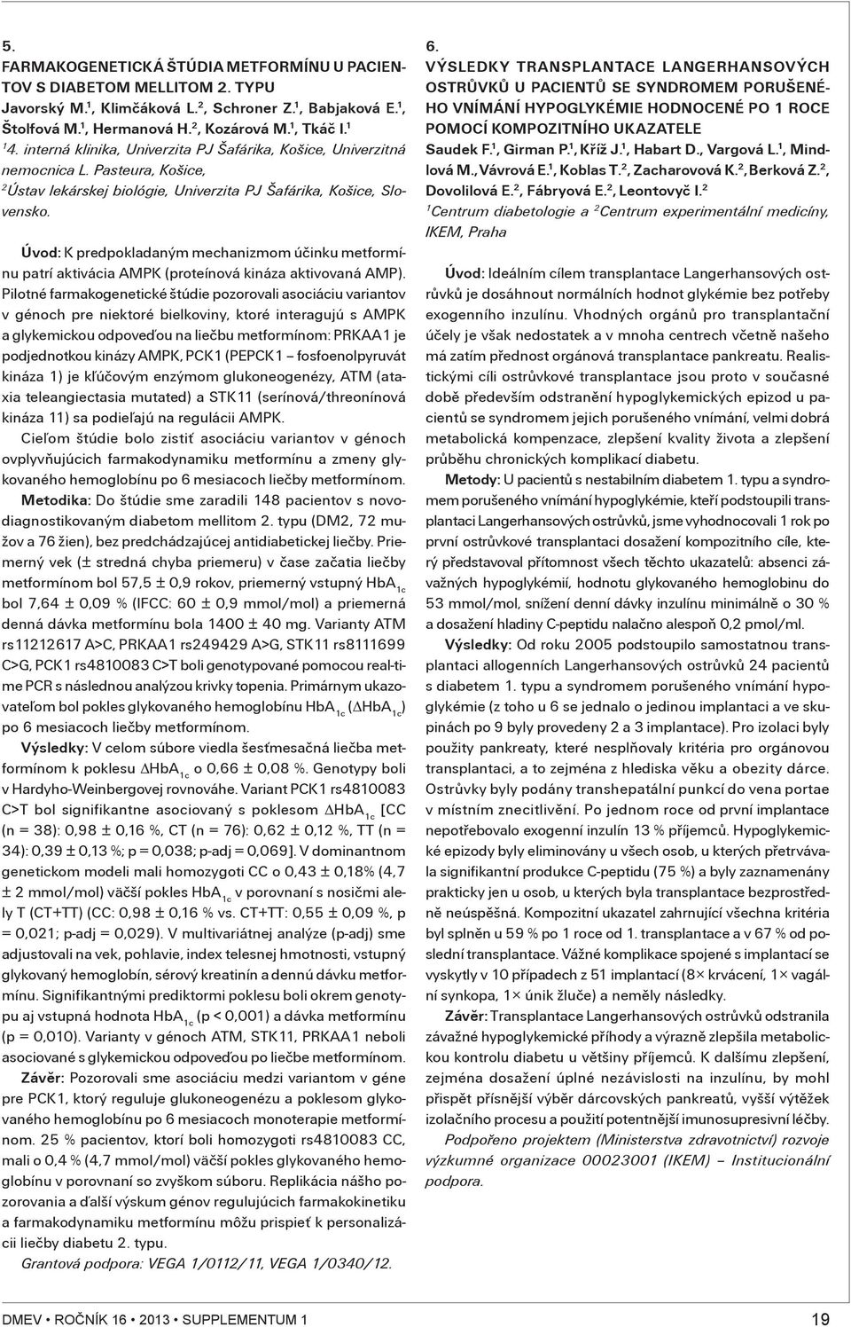 Úvod: K predpokladaným mechanizmom úèinku metformínu patrí aktivácia AMPK (proteínová kináza aktivovaná AMP).