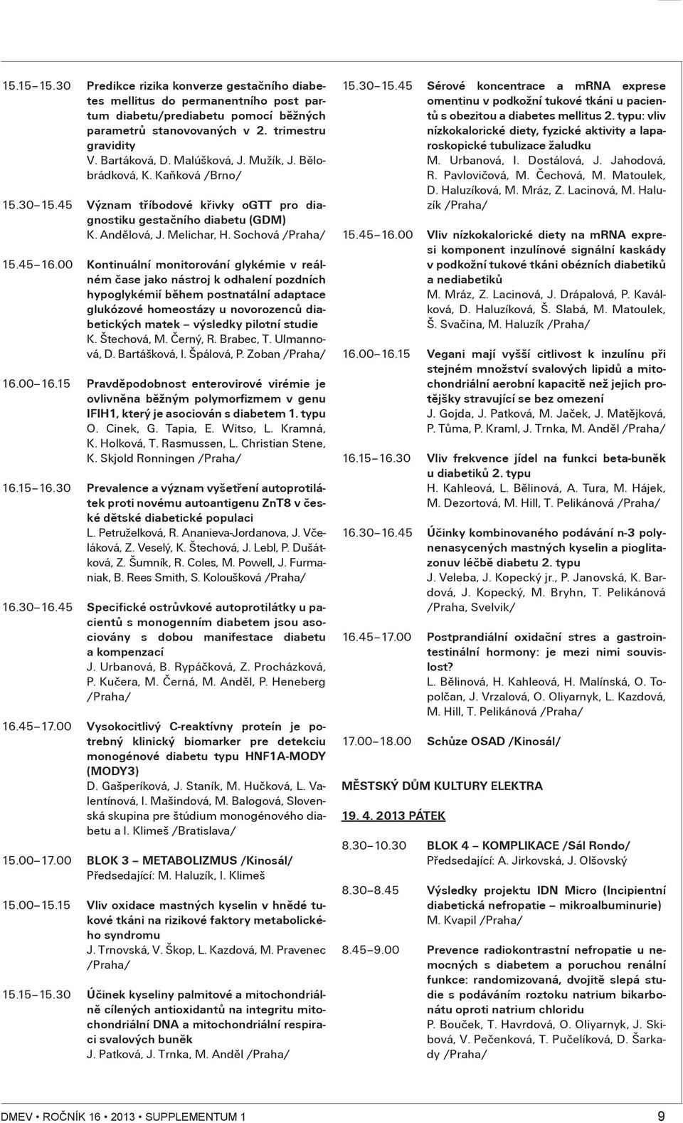00 Kontinuální monitorování glykémie v reálném èase jako nástroj k odhalení pozdních hypoglykémií bìhem postnatální adaptace glukózové homeostázy u novorozencù diabetických matek výsledky pilotní