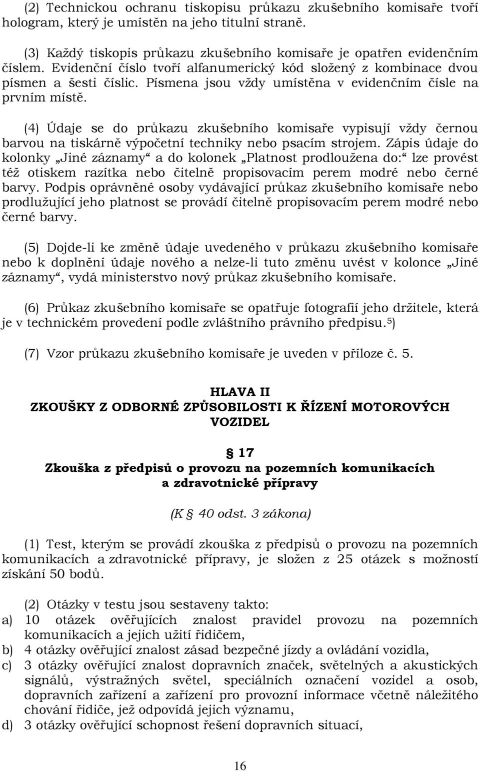 (4) Údaje se do průkazu zkušebního komisaře vypisují vždy černou barvou na tiskárně výpočetní techniky nebo psacím strojem.