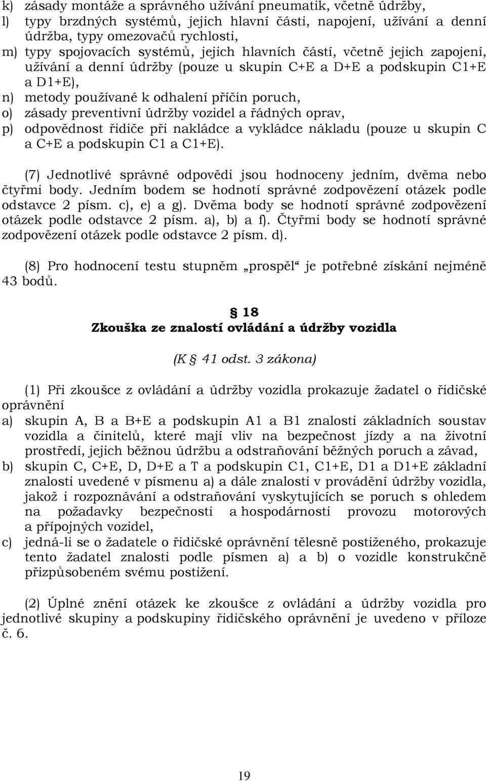 vozidel a řádných oprav, p) odpovědnost řidiče při nakládce a vykládce nákladu (pouze u skupin C a C+E a podskupin C1 a C1+E).