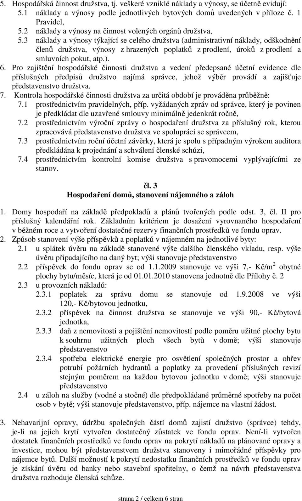 3 náklady a výnosy týkající se celého družstva (administrativní náklady, odškodnění členů družstva, výnosy z hrazených poplatků z prodlení, úroků z prodlení a smluvních pokut, atp.). 6.