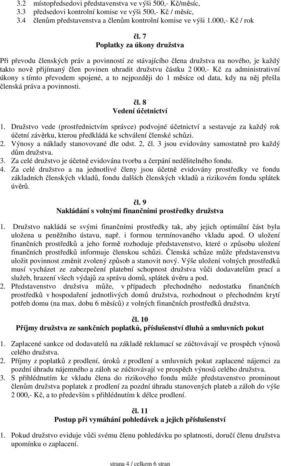 administrativní úkony s tímto převodem spojené, a to nejpozději do 1 měsíce od data, kdy na něj přešla členská práva a povinnosti. čl. 8 Vedení účetnictví 1.