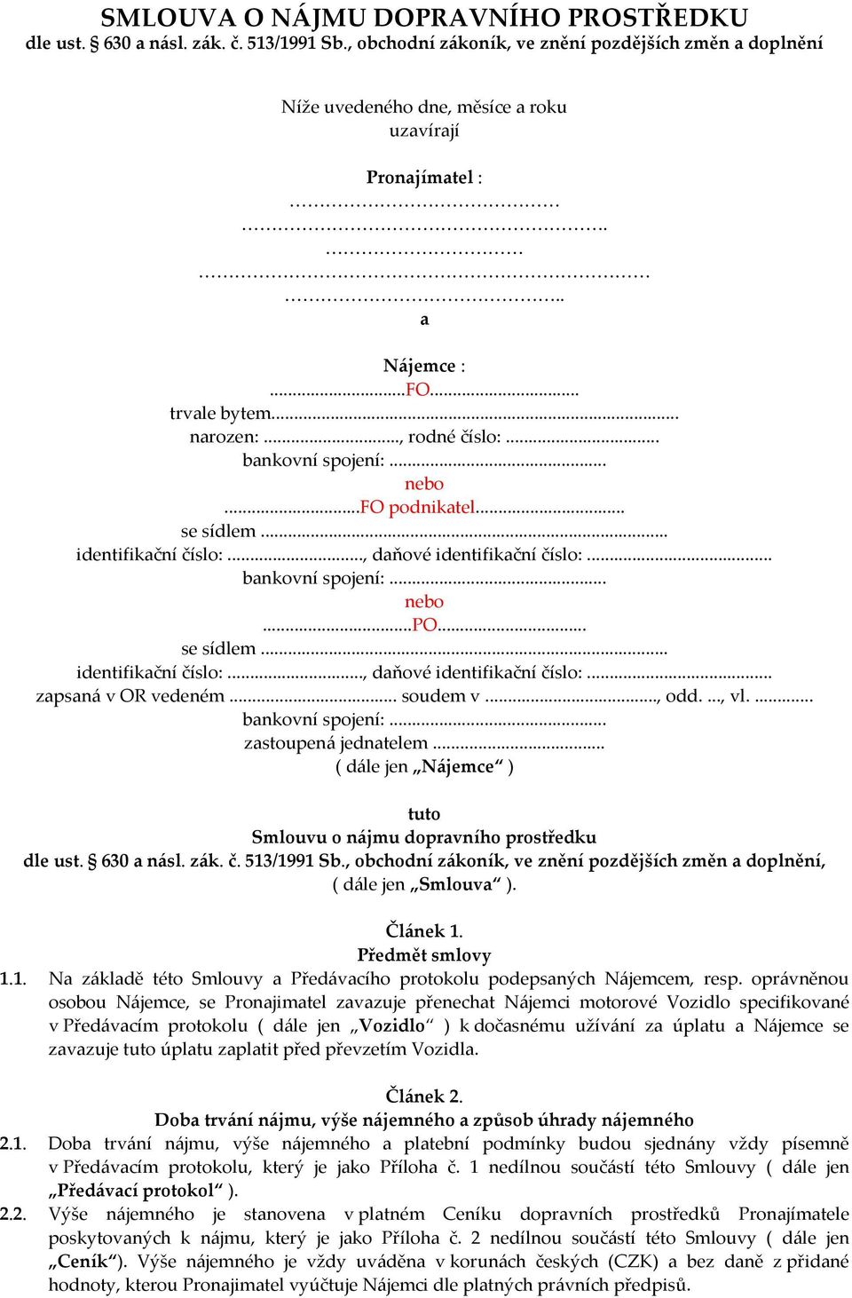 .. soudem v..., odd...., vl.... zastoupená jednatelem... ( dále jen Nájemce ) tuto Smlouvu o nájmu dopravního prostředku dle ust. 630 a násl. zák. č. 513/1991 Sb.