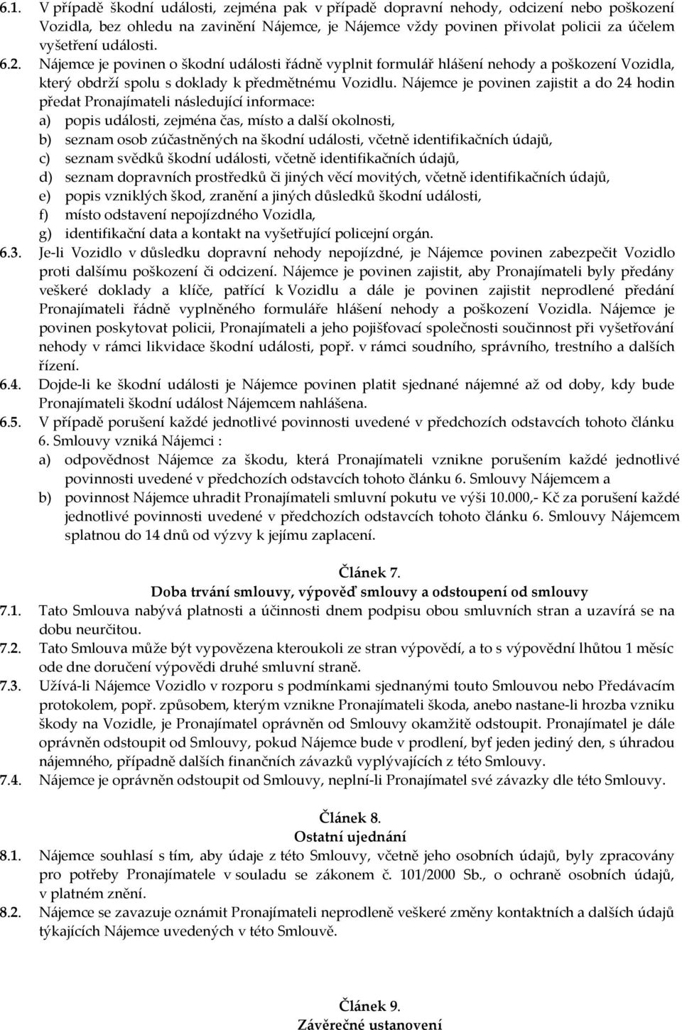 Nájemce je povinen zajistit a do 24 hodin předat Pronajímateli následující informace: a) popis události, zejména čas, místo a další okolnosti, b) seznam osob zúčastněných na škodní události, včetně