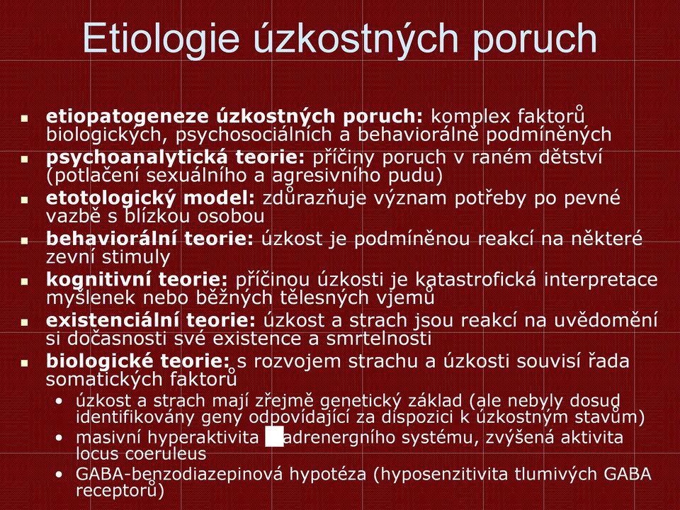 kognitivní teorie: příčinou úzkosti je katastrofická interpretace myšlenek nebo běžných tělesných vjemů existenciální teorie: úzkost a strach jsou reakcí na uvědomění si dočasnosti své existence a