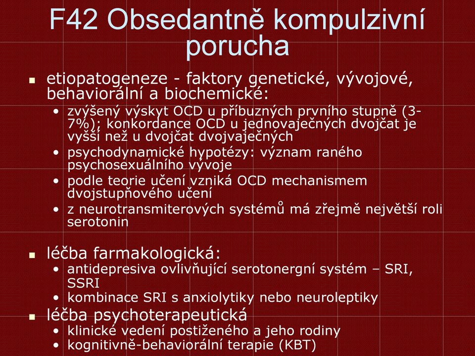 vzniká OCD mechanismem dvojstupňového učení z neurotransmiterových systémů má zřejmě největší roli serotonin léčba farmakologická: antidepresiva ovlivňující