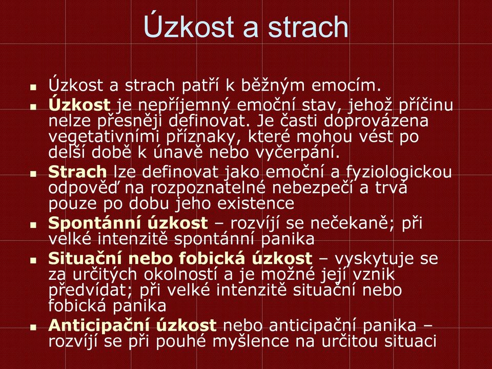 Strach lze definovat jako emoční a fyziologickou odpověď na rozpoznatelné nebezpečí a trvá pouze po dobu jeho existence Spontánní úzkost rozvíjí se nečekaně; při
