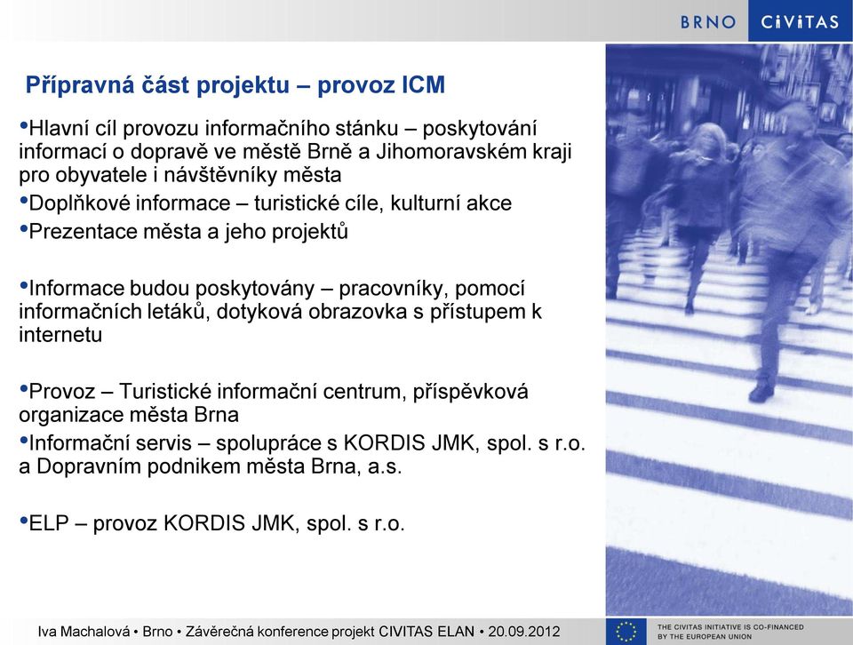 poskytovány pracovníky, pomocí informačních letáků, dotyková obrazovka s přístupem k internetu Provoz Turistické informační centrum,