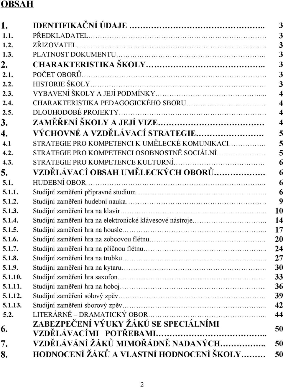 5 4.2. STRATEGIE PRO KOMPETENCI OSOBNOSTNĚ SOCIÁLNÍ 5 4.3. STRATEGIE PRO KOMPETENCE KULTURNÍ 6 5. VZDĚLÁVACÍ OBSAH UMĚLECKÝCH OBORŮ. 6 5.1. HUDEBNÍ OBOR.. 6 5.1.1. Studijní zaměření přípravné studium.